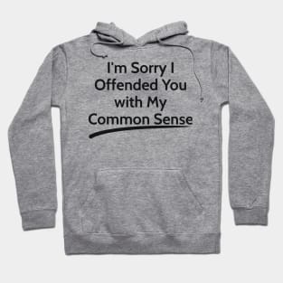 I'm Sorry I Offended You with My Common Sense  sarcastic Hoodie